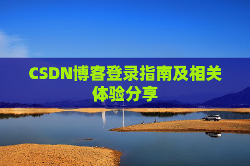 CSDN博客登录指南及相关体验分享